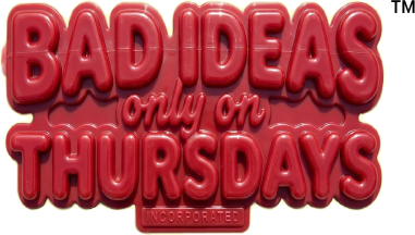 BAD IDEAS ONLY ON THURSDAYS
